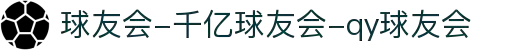 球友会-千亿球友会-qy球友会