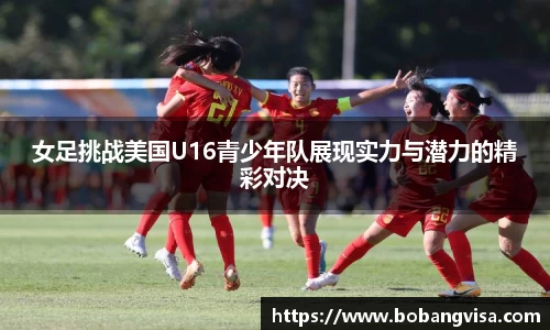 女足挑战美国U16青少年队展现实力与潜力的精彩对决