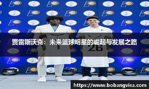 贾雷斯沃克：未来篮球明星的崛起与发展之路
