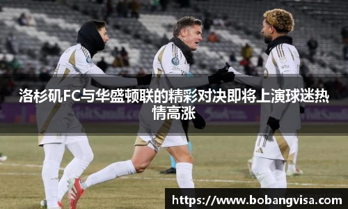 洛杉矶FC与华盛顿联的精彩对决即将上演球迷热情高涨