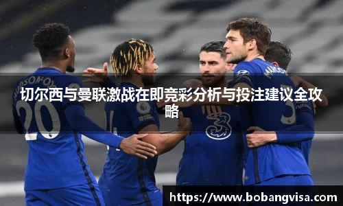 切尔西与曼联激战在即竞彩分析与投注建议全攻略
