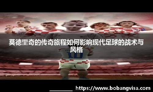 莫德里奇的传奇旅程如何影响现代足球的战术与风格