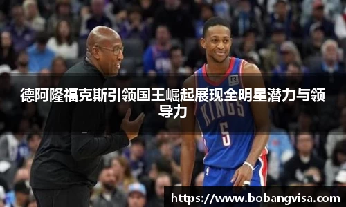德阿隆福克斯引领国王崛起展现全明星潜力与领导力