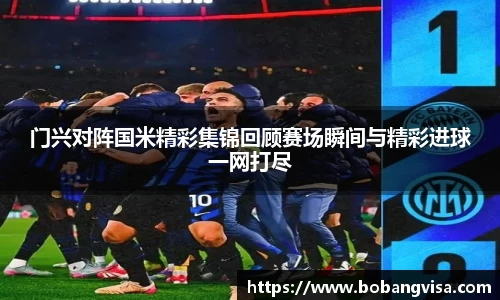 门兴对阵国米精彩集锦回顾赛场瞬间与精彩进球一网打尽