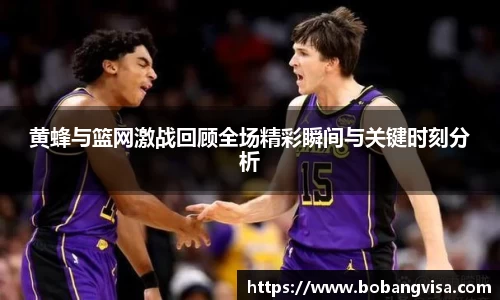 黄蜂与篮网激战回顾全场精彩瞬间与关键时刻分析